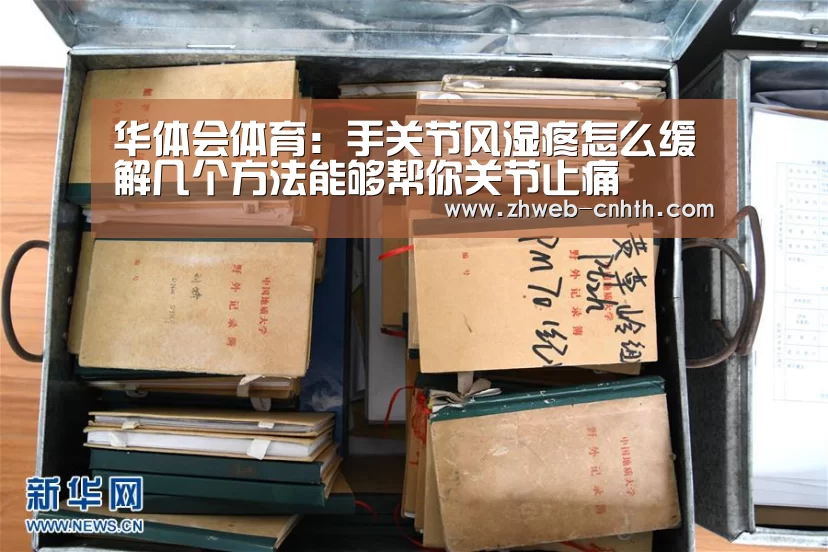 华体会体育:手关节风湿疼怎么缓解几个方法能够帮你关节止痛(图1) 华体会体育