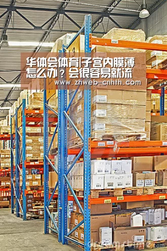 华体会体育|子宫内膜薄怎么办?会很容易就流产(图2) 华体会体育