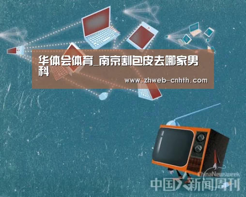 华体会体育_南京割包皮去哪家男科(图1) 华体会体育