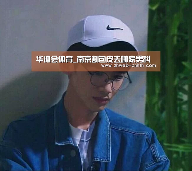 华体会体育_南京割包皮去哪家男科(图2) 华体会体育